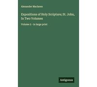 Expositions of Holy Scripture; St. John, In Two Volumes: Volume 2 - in large print