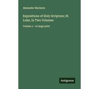 Expositions of Holy Scripture; St. Luke, In Two Volumes: Volume 1 - in large print