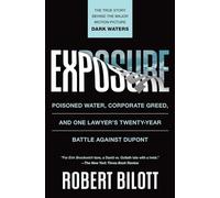 Exposure: Poisoned Water, Corporate Greed, and One Lawyer's Twenty-Year Battle against DuPont