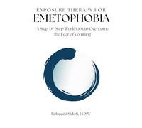 Exposure Therapy for Emetophobia: A Step-by-Step Workbook to Overcome the Fear of Vomiting