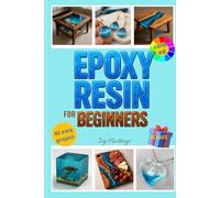 Expoy Resin Art for Beginners: The Full Guide You Need, Simple Steps to Create Jewelry, Coasters, Tabletops, Scenes of Life, Everything You Want to Create