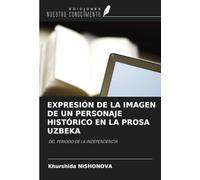 EXPRESIÓN DE LA IMAGEN DE UN PERSONAJE HISTÓRICO EN LA PROSA UZBEKA: DEL PERIODO DE LA INDEPENDENCIA
