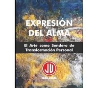 EXPRESIÓN DEL ALMA: El Arte como Sendero de Transformación Personal: 1 (El Reconocimiento del Ser: Una Guía Para la Autorrealización y la Integración de la Conciencia.)