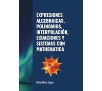 EXPRESIONES ALGEBRAICAS, POLINOMIOS, INTERPOLACIÓN, ECUACIONES Y SISTEMAS CON MATHEMATICA