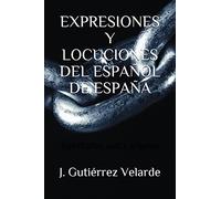 EXPRESIONES Y LOCUCIONES DEL ESPAÑOL DE ESPAÑA: Significados, usos y orígenes