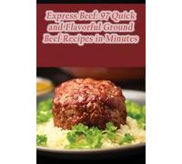 Express Beef: 97 Quick and Flavorful Ground Beef Recipes in Minutes