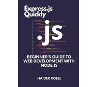 Express.js Quickly: Beginner's Guide to Web Development with Node.js