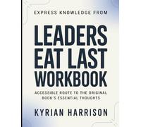 Express Knowledge from Leaders Eat Last: Accessible Route to the Original Book's Essential Thoughts
