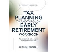 Express Knowledge from Tax Planning To and Through Early Retirement: Accessible Route to the Original Book's Essential Thoughts