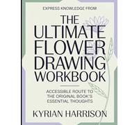Express Knowledge From The Ultimate Flower Drawing: Accessible Route to the Original Book's Essential Thoughts