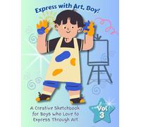 Express with Art, Boy!: A Creative Sketchbook for Boys to Draw Their Feelings and Ideas - Volume 3