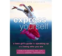 Express Yourself: A Teen Girl's Guide to Speaking Up and Being Who You Are (An Instant Help Book for Teens)