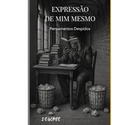 Expressão De Mim Mesmo: Pensamentos Despidos - (Edição Ampliada e Ilustrada)