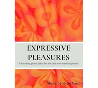 Expressive Pleasures by Ryan Yard - 8 Haunting Solos for the Late Intermediate Pianist from Piano Language: This songbook is a collection of 8 ... pianist, enjoy as a listener or a performer