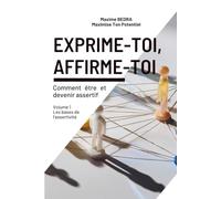 Exprime-toi, affirme-toi: Comment être et devenir assertif ?