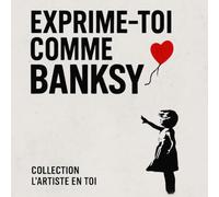 Exprime-toi comme Banksy: Le livre créatif street art qui transforme tes idées en symboles puissants. (collection "l'artiste en toi")