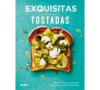 Exquisitas Tostadas: Mas De Setenta Recetas De Cosas Deliciosas Sobre