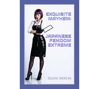 EXQUISITE MAYHEM: JAPANESE FEMDOM EXTREME: Inside Japan’s Underground World of BDSM, Body Modification, Latex Slavery, Chastity Control, and Sadistic Ritual Discipline
