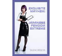 EXQUISITE MAYHEM: JAPANESE FEMDOM EXTREME: Inside Japan’s Underground World of BDSM, Body Modification, Latex Slavery, Chastity Control, and Sadistic Ritual Discipline