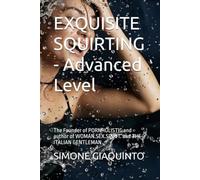EXQUISITE SQUIRTING - Advanced Level: The Founder of PORNHOLISTIC and author of WOMAN.SEX.SPIRIT. and THE ITALIAN GENTLEMAN