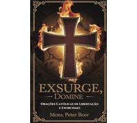 Exsurge, Domine: Orações Católicas de Libertação e Exorcismo