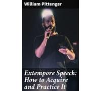 Extempore Speech: How To Acquire And Practice It (ebook)