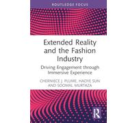 Extended Reality and the Fashion Industry: Driving Engagement through Immersive Experience (Routledge Studies in the Fashion Industry)