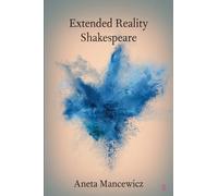 Extended Reality Shakespeare (Elements in Shakespeare Performance)