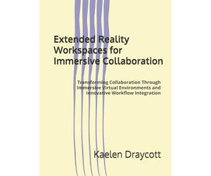 Extended Reality Workspaces for Immersive Collaboration: Transforming Collaboration Through Immersive Virtual Environments and Innovative Workflow Integration