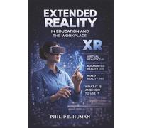 Extended Reality (XR) in Education and the Workplace: Virtual Reality (VR). Augmented Reality (AR). Mixed Reality (MR). What It Is and How to Use It ... have Transformed Our Vision of the World.)