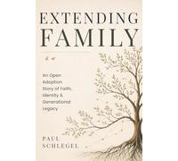 Extending Family: An Open Adoption Story of Faith, Identity, and Generational Legacy