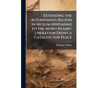 Extending the Autonomous Region in Muslim Mindanao to the Moro Islamic Liberation Front a Catalyst for Peace