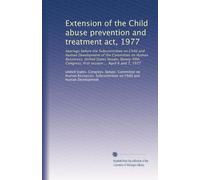 Extension of the Child abuse prevention and treatment act, 1977: hearings before the Subcommittee on Child and Human Development of the Committee on ... session ... April 6 and 7, 1977 (Volume 9)