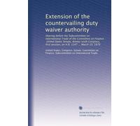Extension of the countervailing duty waiver authority: Hearing before the Subcommittee on International Trade of the Committee on Finance, United ... session, on H.R. 1147 ... March 19, 1979