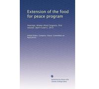 Extension of the food for peace program: hearings, Ninety-third Congress, first session. April 4 and 5, 1973