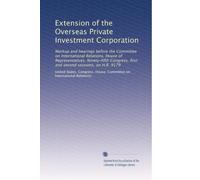 Extension of the Overseas Private Investment Corporation: Markup and hearings before the Committee on International Relations, House of ... first and second sessions, on H.R. 9179