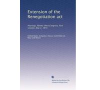 Extension of the Renegotiation act: Hearings, Ninety-third Congress, first session, May 2, 1973