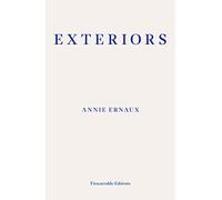 Exteriors - WINNER OF THE 2022 NOBEL PRIZE IN LITERATURE: Annie Ernaux
