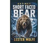 EXTINCT - Short Faced Bear: A Remote Wilderness Expedition and Deadly Prehistoric Carnivore (EXTINCT - Horror Adventure Novellas)