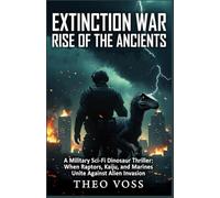 Extinction War: Rise of the Ancients: A Military Sci-Fi Dinosaur Thriller: When Raptors, Kaiju, and Marines Unite Against Alien Invasion