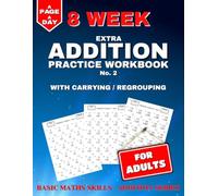 Extra Addition Practice: 8 Weeks of Daily Worksheets for Adults, Building in Difficulty. With Carrying / Regrouping. (Basic Maths Skills - Addition)
