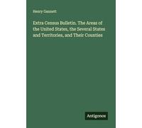 Extra Census Bulletin. The Areas of the United States, the Several States and Territories, and Their Counties