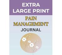 Extra Large Print Pain Management Journal: Daily Pain Tracking, Relief Methods & Symptom Notes for Chronic Pain Management