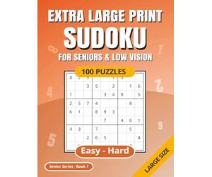 EXTRA LARGE PRINT SUDOKU: 100 Puzzles Book for Seniors, Elderly & Low-Vision | Easy, Medium, Hard Levels | Solutions Included | Ideal for Poor Eyesight | Suitable for Dementia (Sudoku Senior Series)