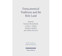 Extracanonical Traditions and the Holy Land: Texts, Rituals, and Material Culture in Late Antique Palestine (Studien und Texte zu Antike und ... and Texts in Antiquity and Christianity)