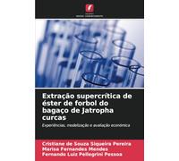 Extração supercrítica de éster de forbol do bagaço de Jatropha curcas: Experiências, modelização e avaliação económica
