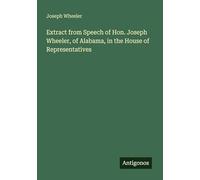 Extract from Speech of Hon. Joseph Wheeler, of Alabama, in the House of Representatives