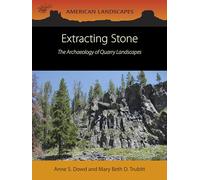 Extracting Stone: The Archaeology of Quarry Landscapes: 7 (American Landscapes)
