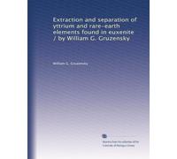 Extraction and separation of yttrium and rare-earth elements found in euxenite / by William G. Gruzensky