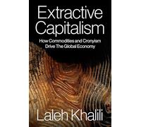 Extractive Capitalism: How Commodities and Cronyism Drive the Global Economy